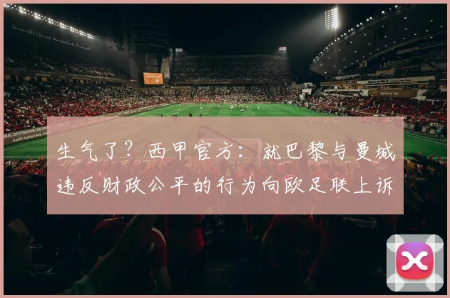 生气了？西甲官方：就巴黎与曼城违反财政公平的行为向欧足联上诉