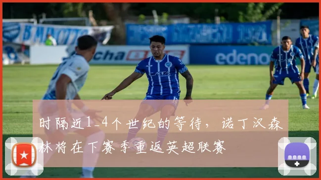 时隔近1_4个世纪的等待，诺丁汉森林将在下赛季重返英超联赛