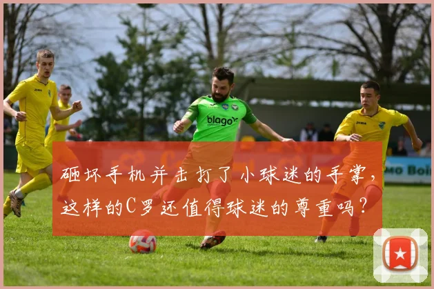 砸坏手机并击打了小球迷的手掌，这样的C罗还值得球迷的尊重吗？