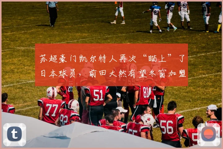 苏超豪门凯尔特人再次“瞄上”了日本球员，前田大然有望冬窗加盟