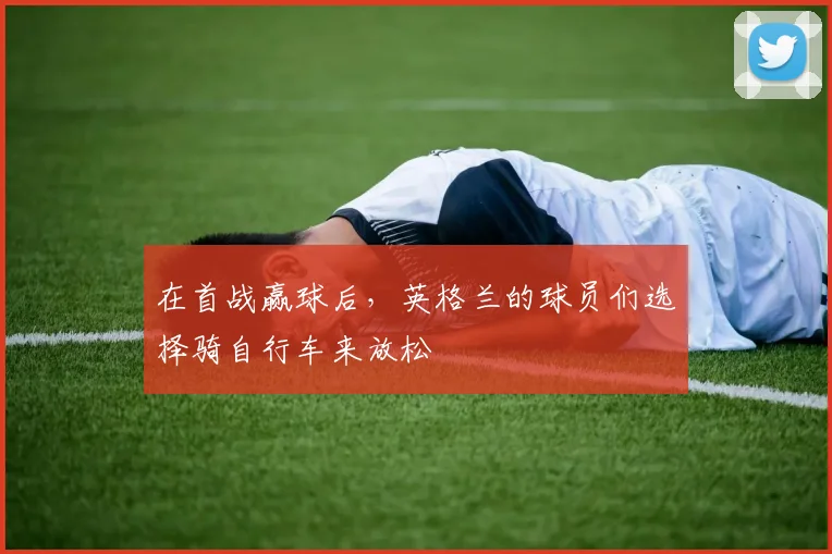在首战赢球后，英格兰的球员们选择骑自行车来放松