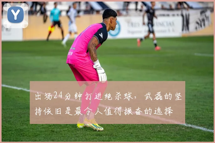 出场24分钟打进绝杀球，武磊的坚持依旧是最令人值得振奋的选择