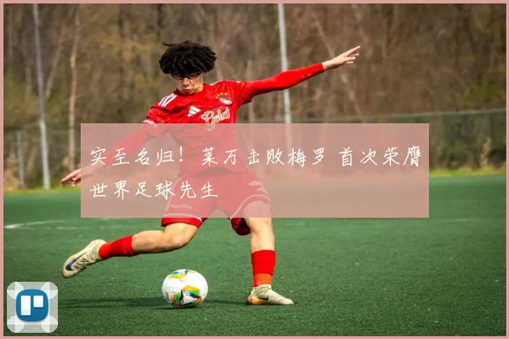 实至名归！莱万击败梅罗 首次荣膺世界足球先生