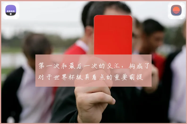 第一次和最后一次的交汇，构成了对于世界杯极具看点的重要前提
