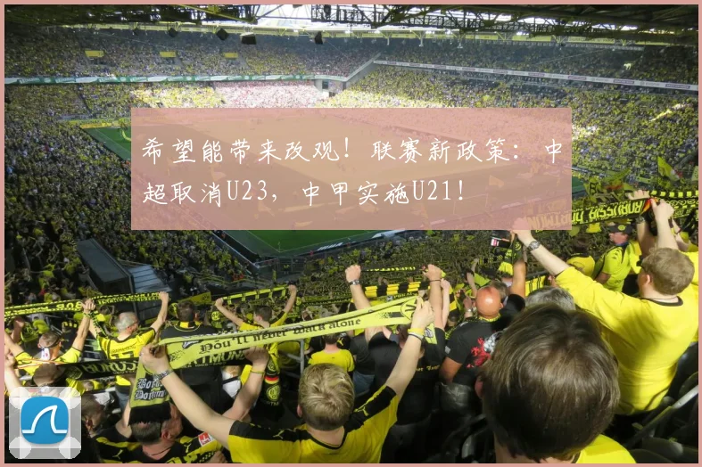 希望能带来改观！联赛新政策：中超取消U23，中甲实施U21！