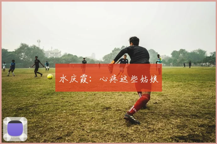 水庆霞：心疼这些姑娘